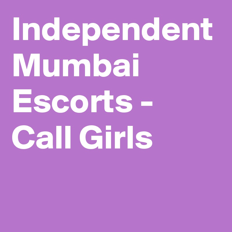 Independent Mumbai Escorts - Call Girls 