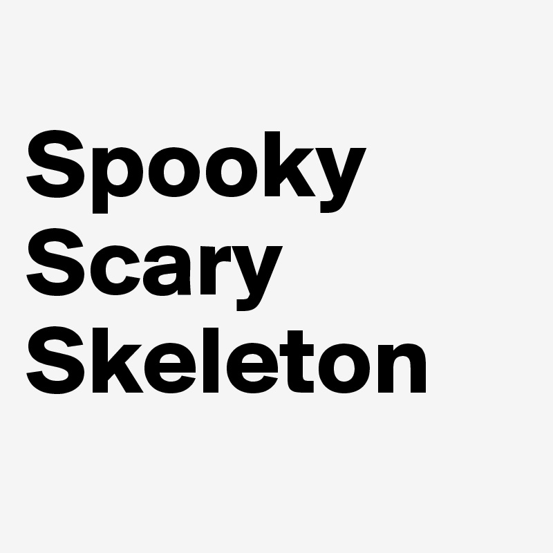 
Spooky
Scary
Skeleton
