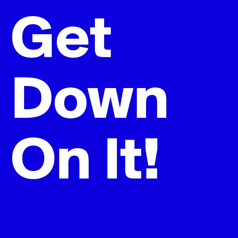 Get Down On It! 