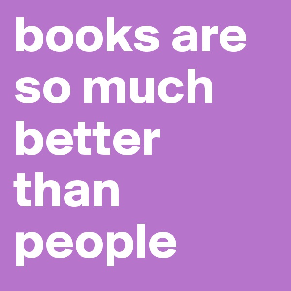 books are so much better than people