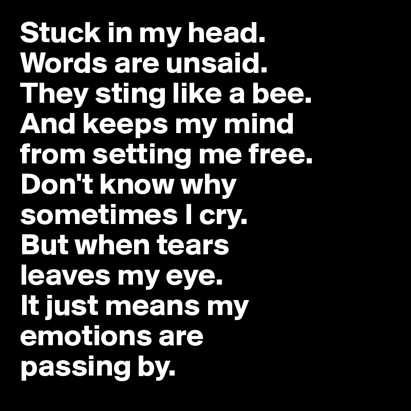 Stuck In My Head Words Are Unsaid They Sting Like A Bee And Keeps My Mind