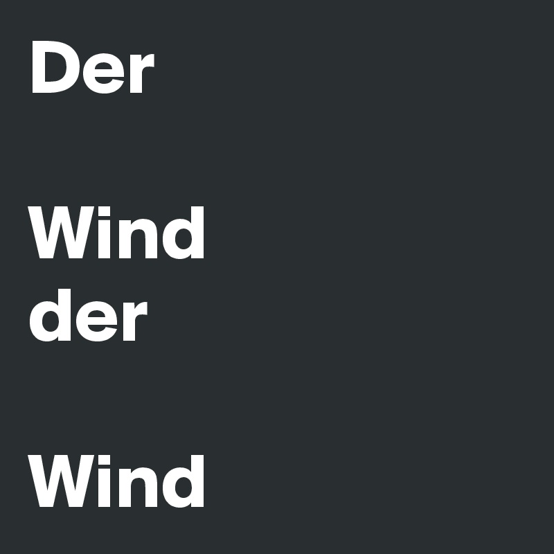 Der

Wind
der

Wind