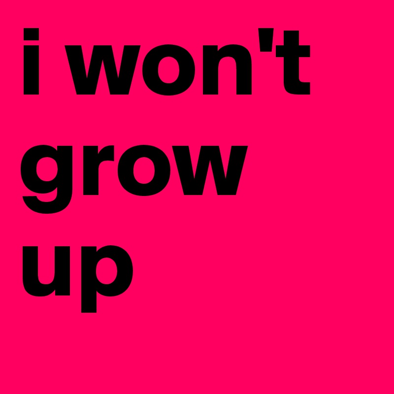 i won't grow up