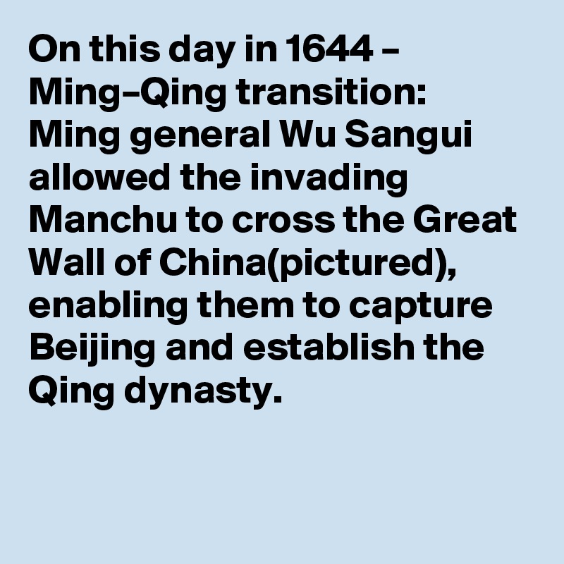 On this day in 1644 – Ming–Qing transition: Ming general Wu Sangui allowed the invading Manchu to cross the Great Wall of China(pictured), enabling them to capture Beijing and establish the Qing dynasty.