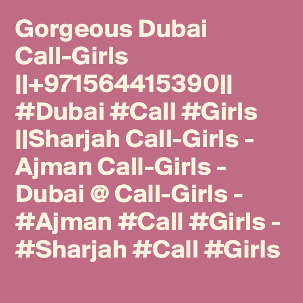 Gorgeous Dubai Call-Girls ||+971564415390|| #Dubai #Call #Girls ||Sharjah Call-Girls - Ajman Call-Girls - Dubai @ Call-Girls - #Ajman #Call #Girls - #Sharjah #Call #Girls