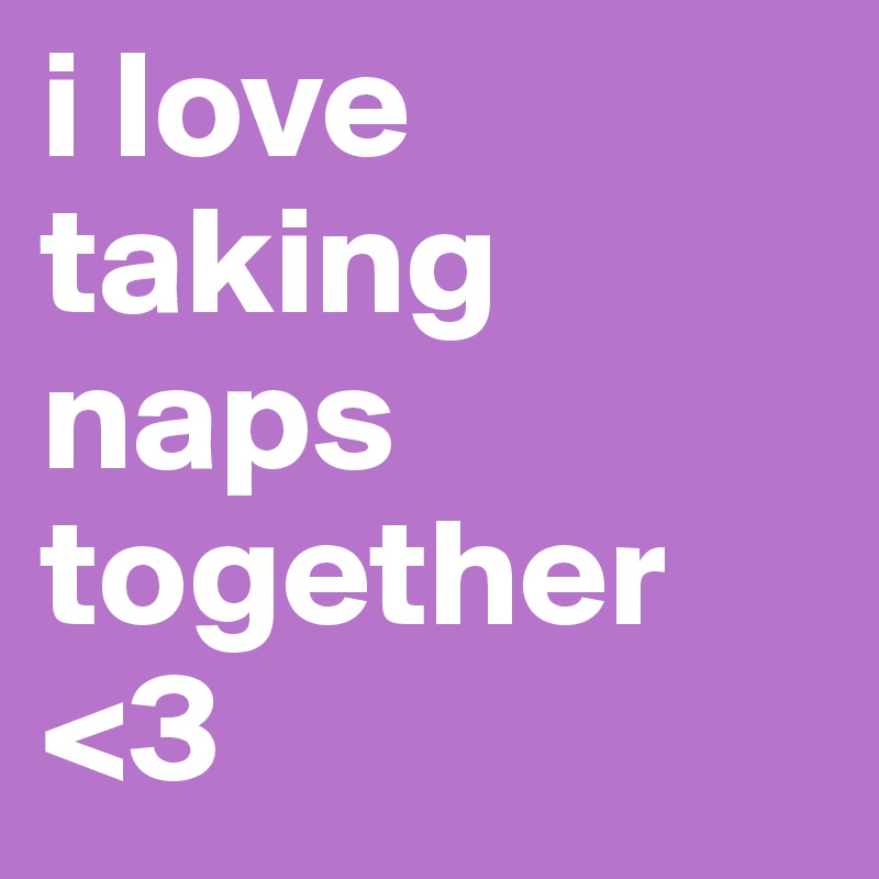 i love taking naps together
<3