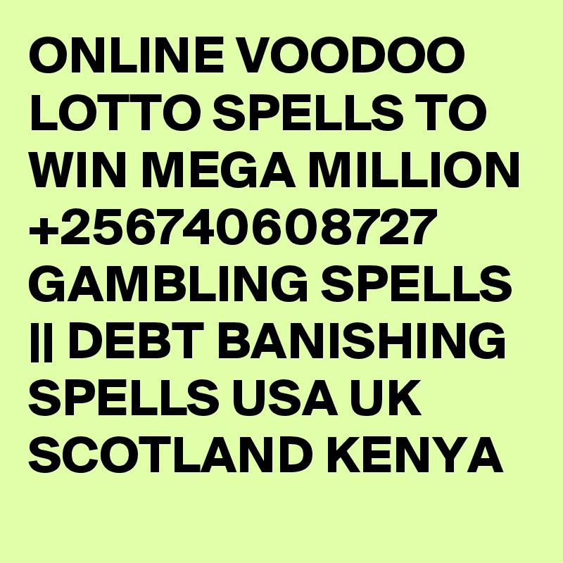 ONLINE VOODOO LOTTO SPELLS TO WIN MEGA MILLION +256740608727 GAMBLING SPELLS || DEBT BANISHING SPELLS USA UK SCOTLAND KENYA