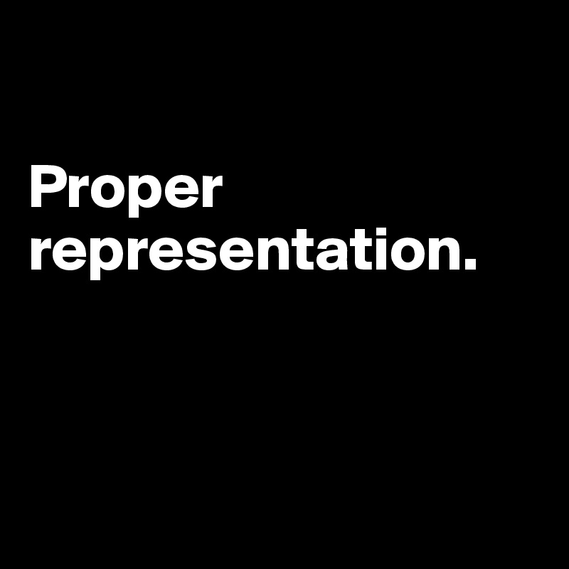 

Proper representation.




