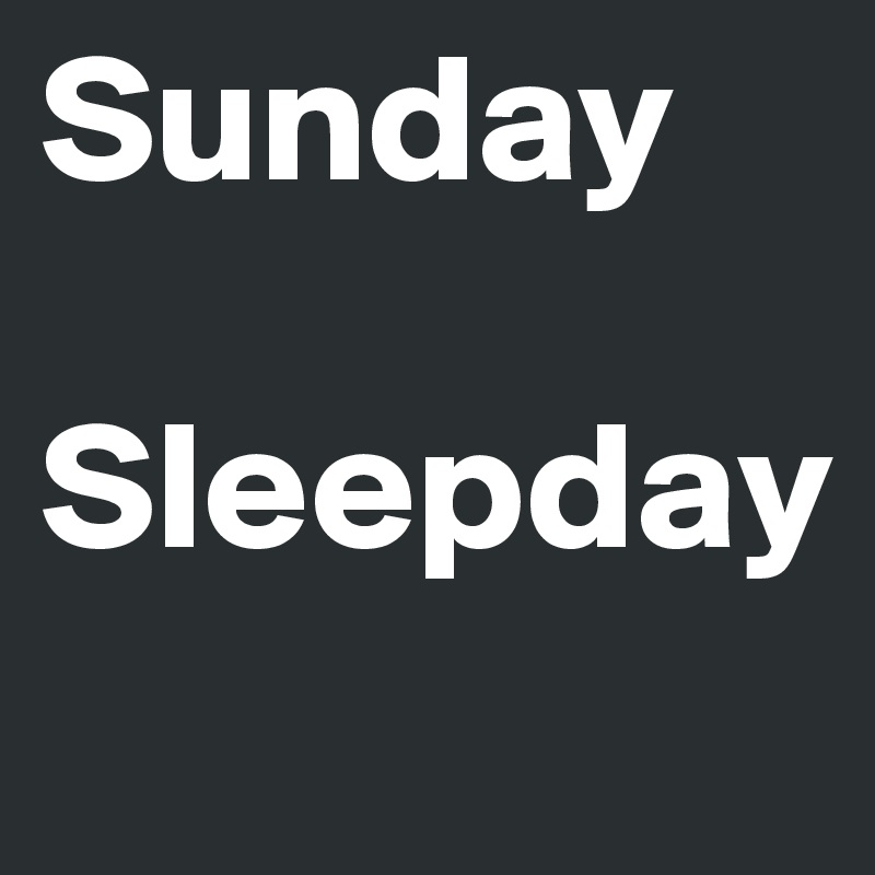 Sunday

Sleepday
