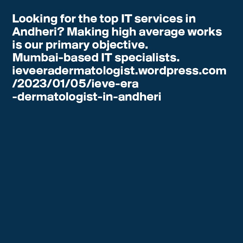 Looking for the top IT services in Andheri? Making high average works is our primary objective. Mumbai-based IT specialists. 
ieveeradermatologist.wordpress.com
/2023/01/05/ieve-era
-dermatologist-in-andheri