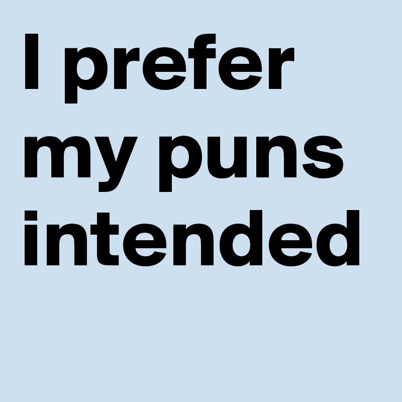 i-prefer-my-puns-intended-post-by-bettydent-on-boldomatic