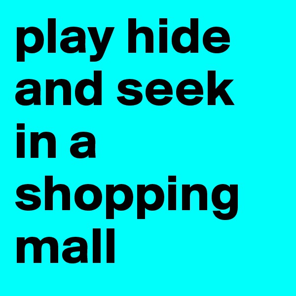 play hide and seek in a shopping mall 