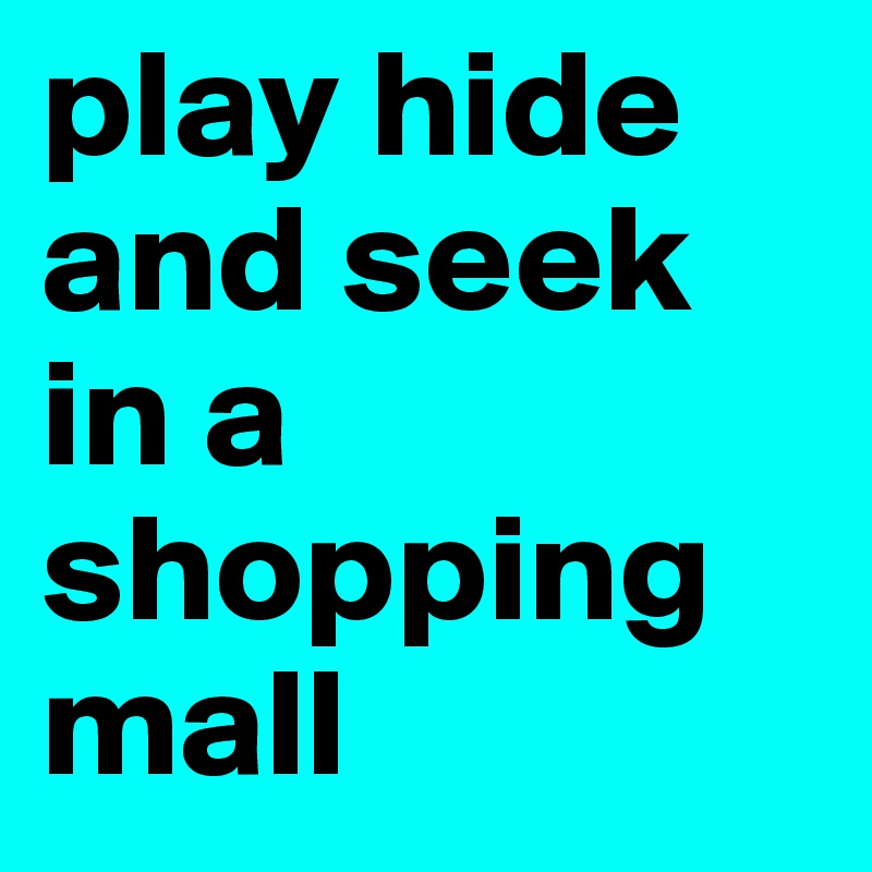 play hide and seek in a shopping mall 