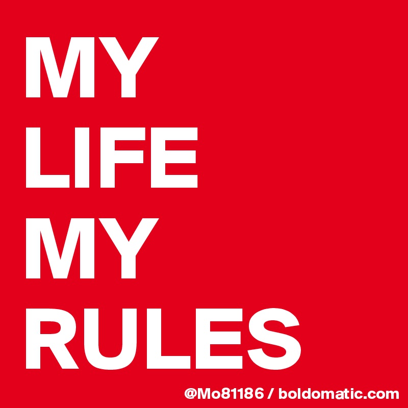 My Life My Rules Post By Mo On Boldomatic