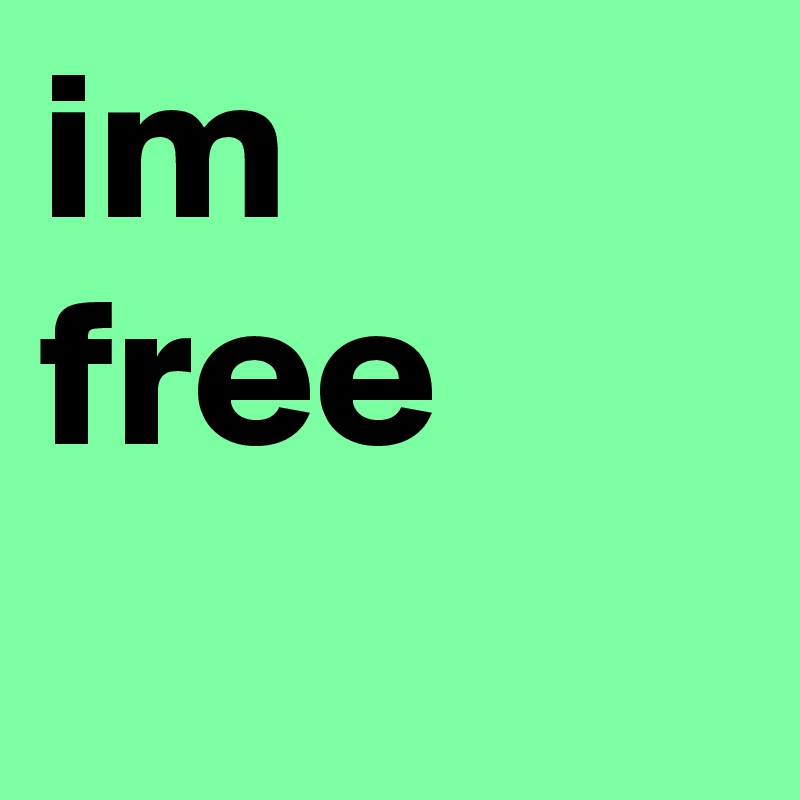 im free