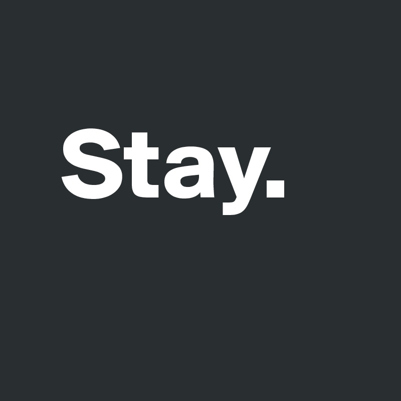 Stay. - Post by larisaahx on Boldomatic