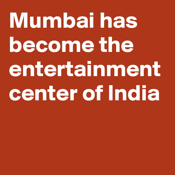Mumbai has become the entertainment center of India