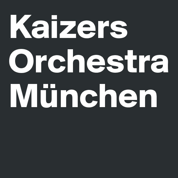 Kaizers Orchestra 
München
