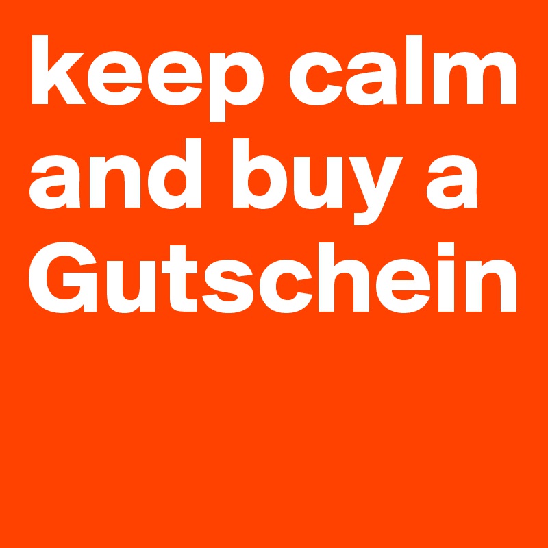 keep calm and buy a Gutschein 