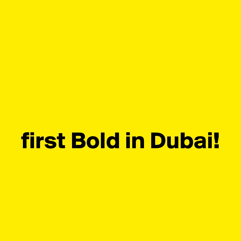 




  first Bold in Dubai!


