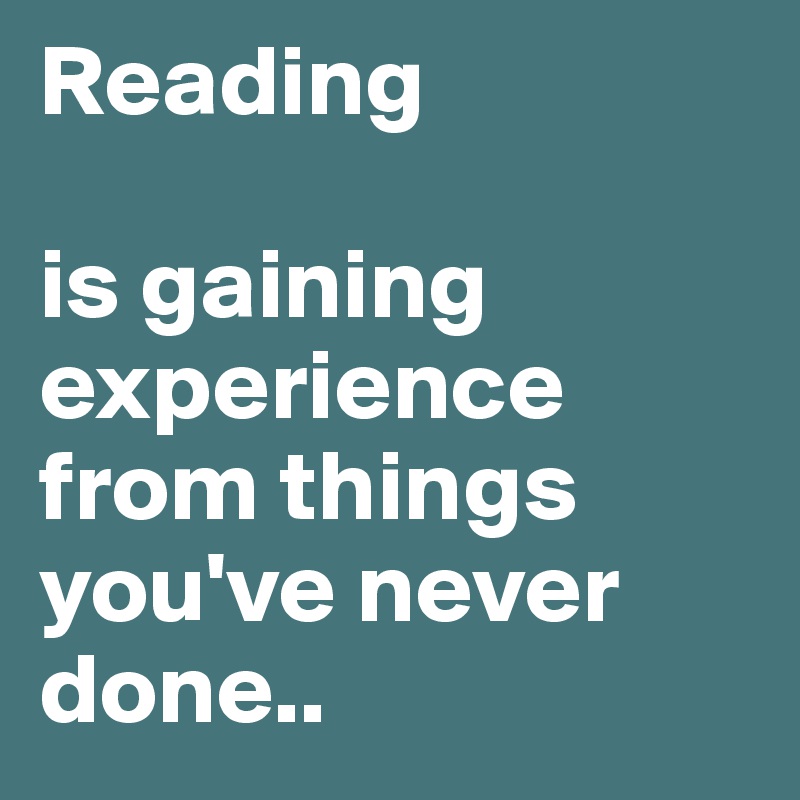 Reading

is gaining experience from things you've never done..