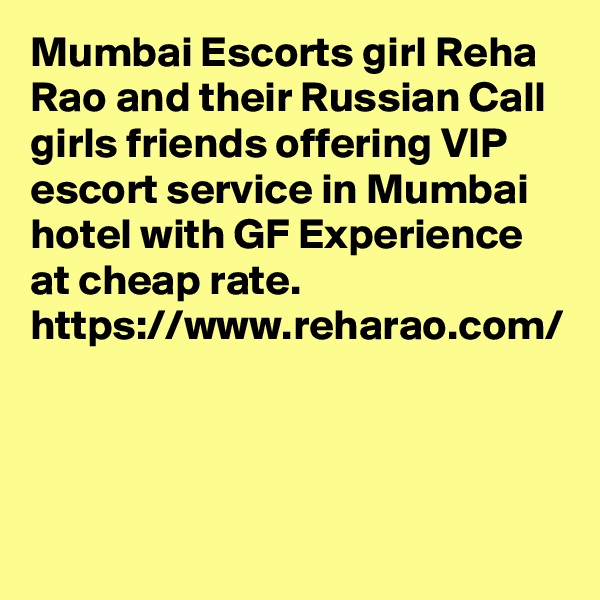 Mumbai Escorts girl Reha Rao and their Russian Call girls friends offering VIP escort service in Mumbai hotel with GF Experience at cheap rate.
https://www.reharao.com/