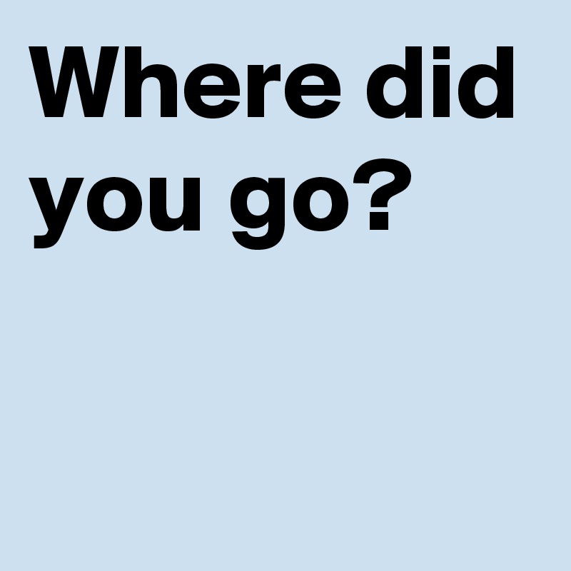 Where Did You Go