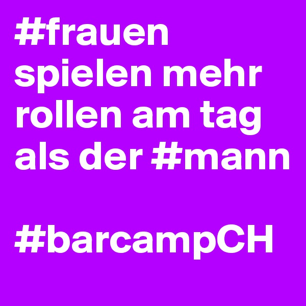 #frauen spielen mehr rollen am tag als der #mann

#barcampCH