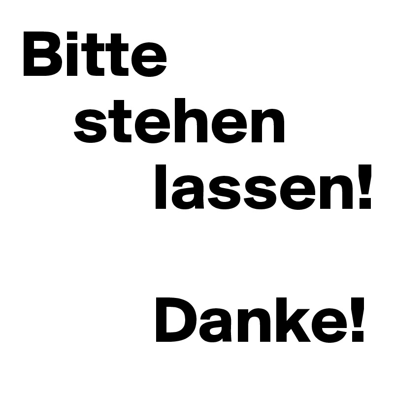 Bitte
    stehen 
          lassen!

          Danke!