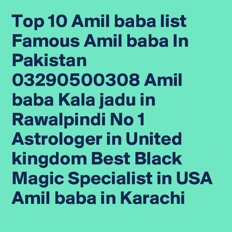 Top 10 Amil baba list Famous Amil baba In Pakistan 03290500308 Amil baba Kala jadu in Rawalpindi No 1 Astrologer in United kingdom Best Black Magic Specialist in USA Amil baba in Karachi