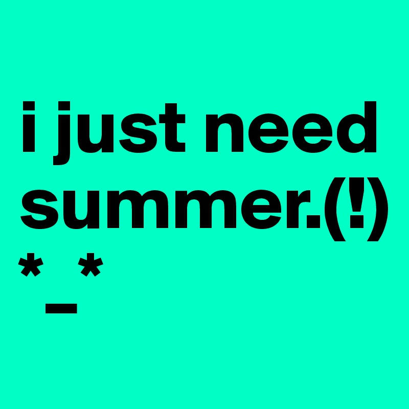 
i just need summer.(!)
*_*