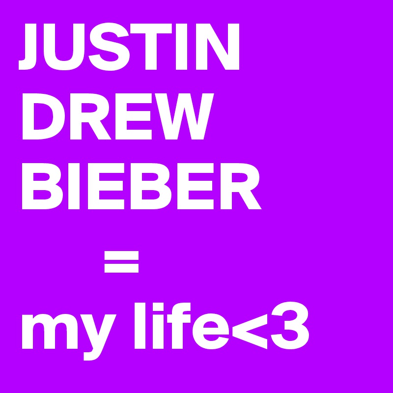 JUSTIN 
DREW
BIEBER
      =
my life<3