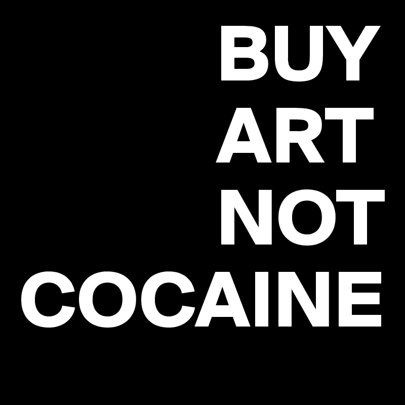             BUY
            ART
            NOT
COCAINE