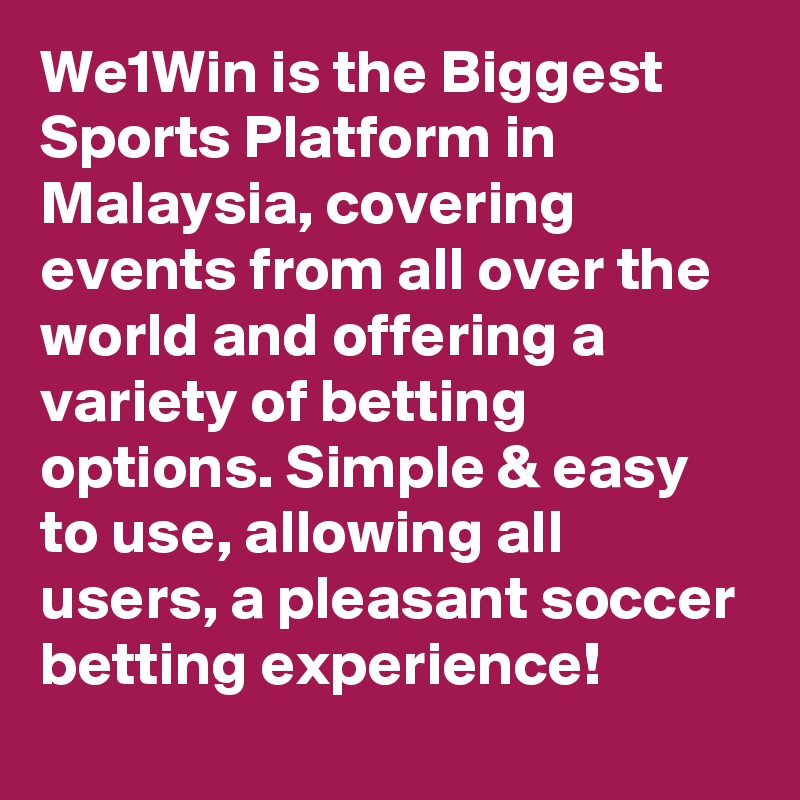 We1Win is the Biggest Sports Platform in Malaysia, covering events from all over the world and offering a variety of betting options. Simple & easy to use, allowing all users, a pleasant soccer betting experience!