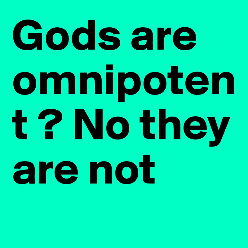Gods are omnipotent ? No they are not