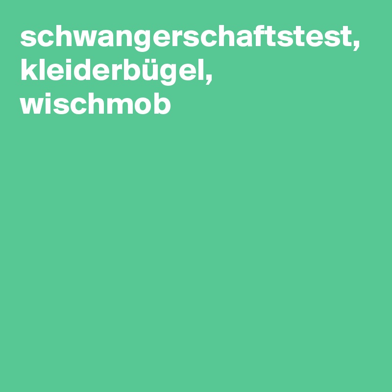 schwangerschaftstest, kleiderbügel, wischmob