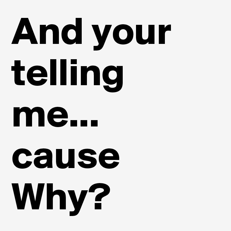 And your telling me... cause Why?