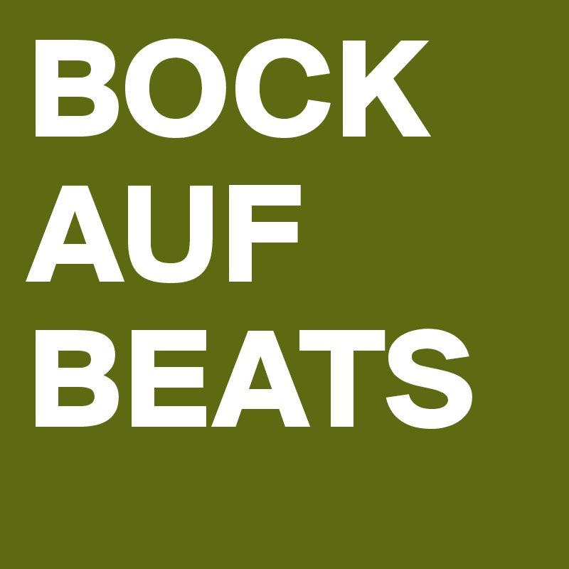 BOCK
AUF
BEATS
