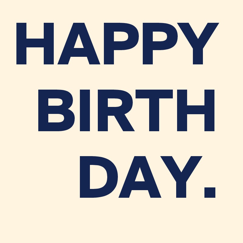 HAPPY
BIRTH
DAY.