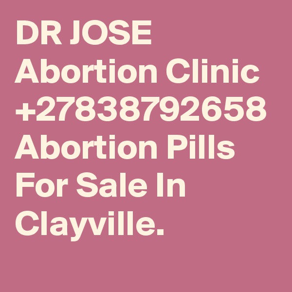 DR JOSE Abortion Clinic +27838792658 Abortion Pills For Sale In Clayville.