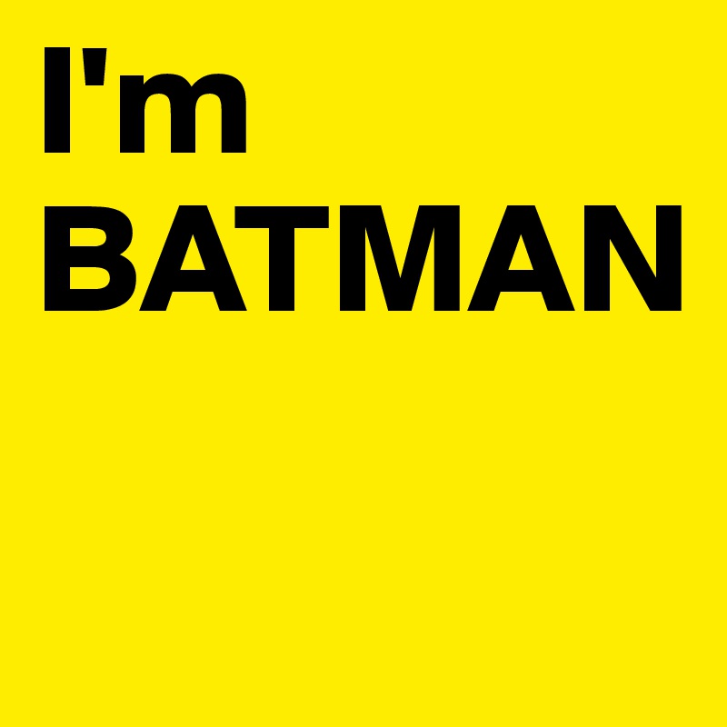 I'm 
BATMAN

