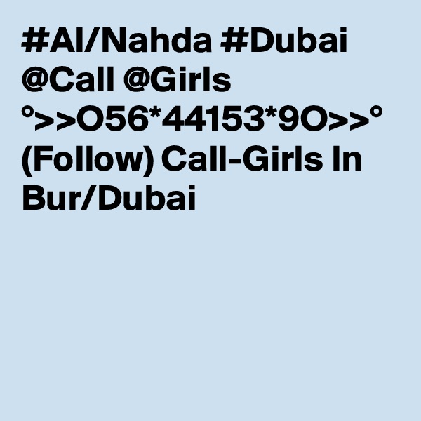 #Al/Nahda #Dubai @Call @Girls °>>O56*44153*9O>>° (Follow) Call-Girls In Bur/Dubai  