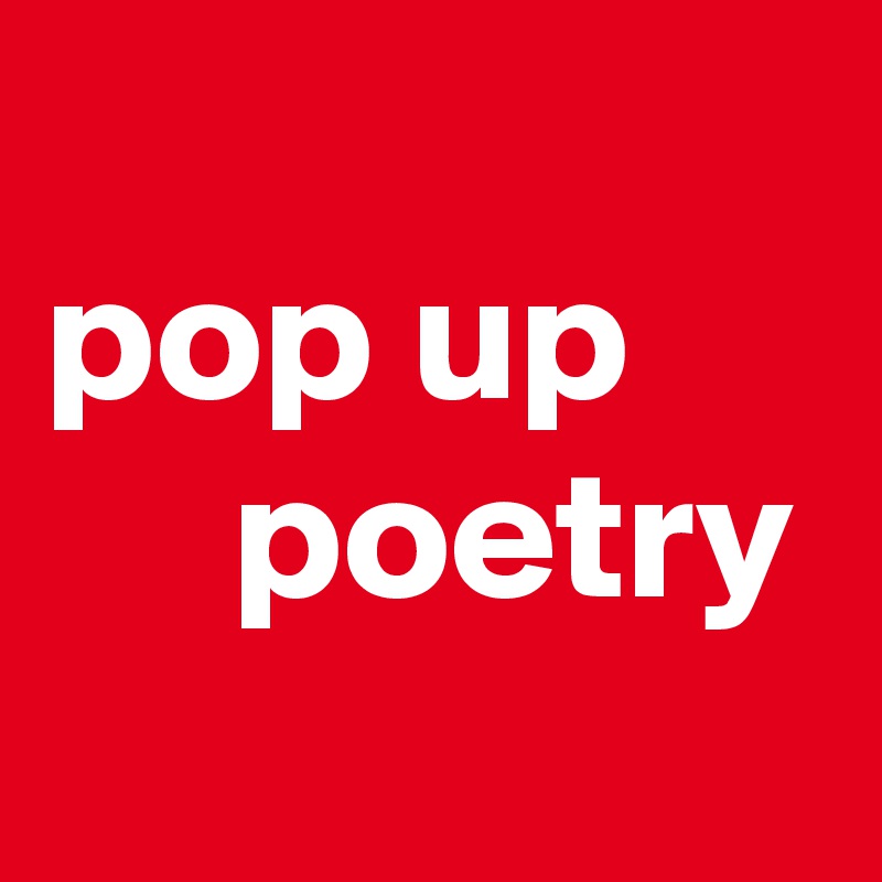 
pop up 
     poetry