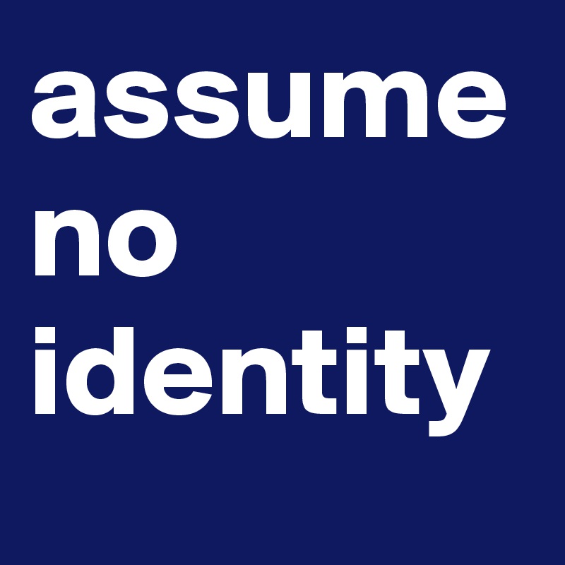 assume
no
identity