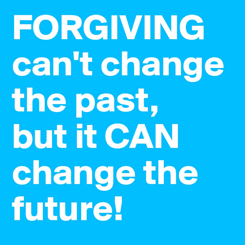 Forgiving Can T Change The Past But It Can Change The Future Post By Eriksmit On Boldomatic