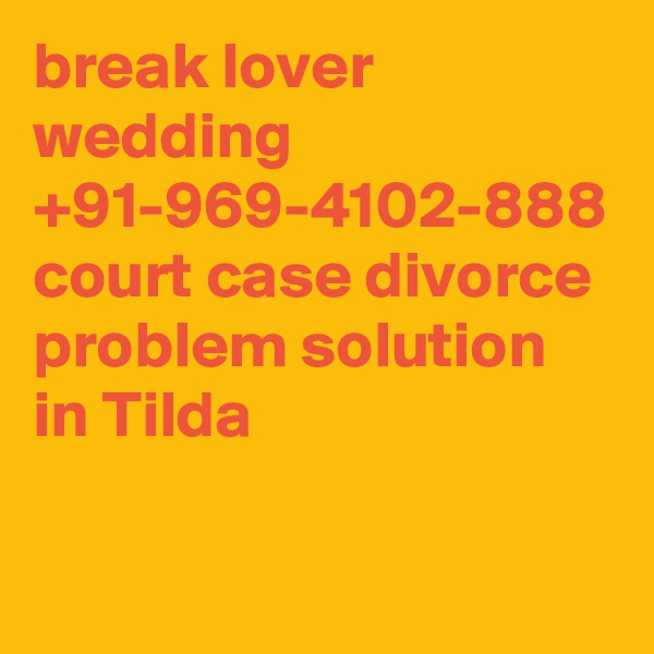 break lover wedding +91-969-4102-888 court case divorce problem solution in Tilda
