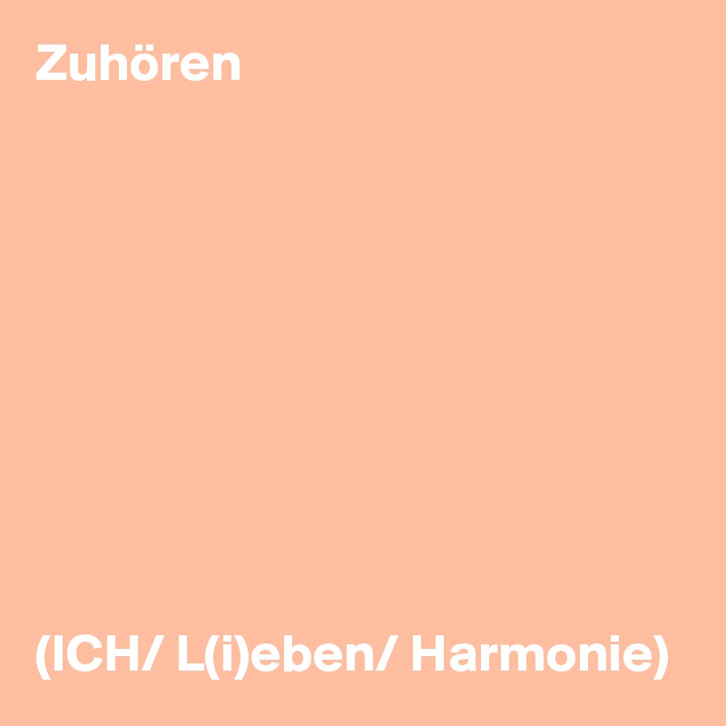 Zuhören










(ICH/ L(i)eben/ Harmonie)