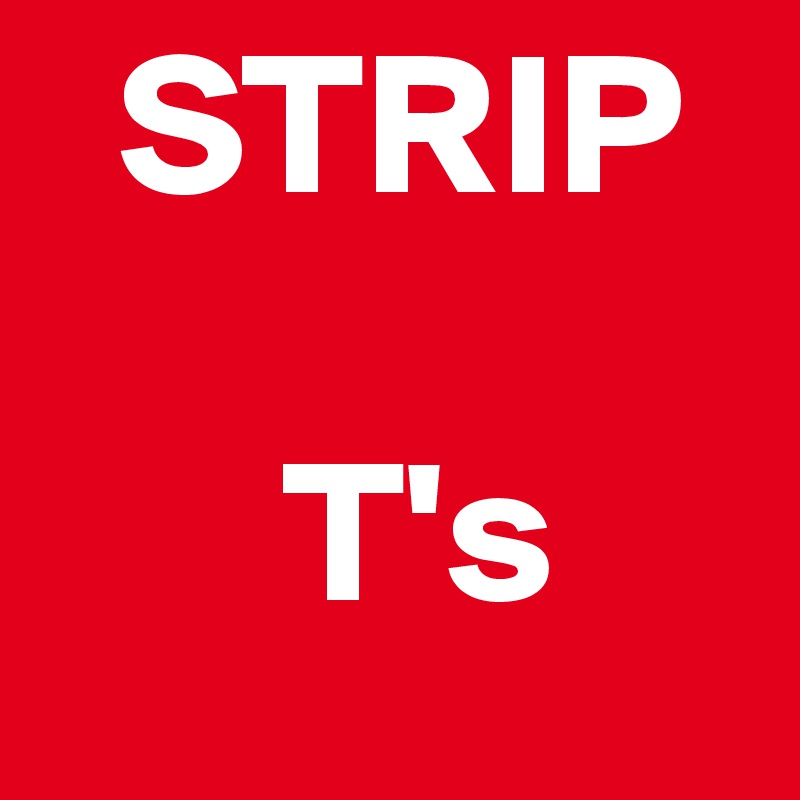   STRIP

      T's