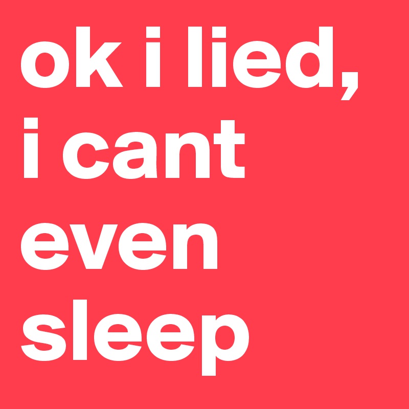 ok i lied, i cant even sleep