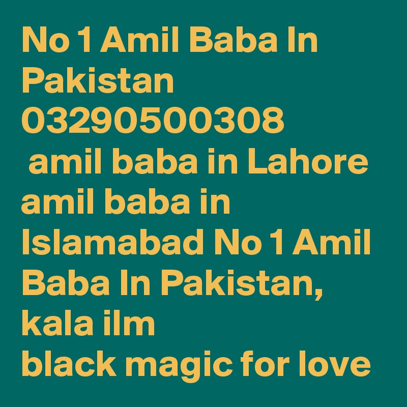 No 1 Amil Baba In Pakistan 03290500308
 amil baba in Lahore amil baba in Islamabad No 1 Amil Baba In Pakistan, kala ilm black magic for love